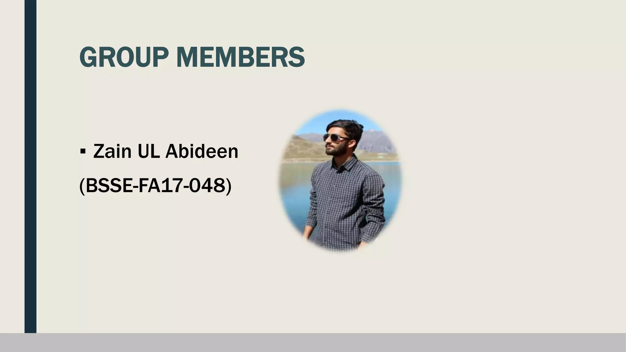 GROUP MEMBERS
▪ Zain UL Abideen
(BSSE-FA17-048)
 