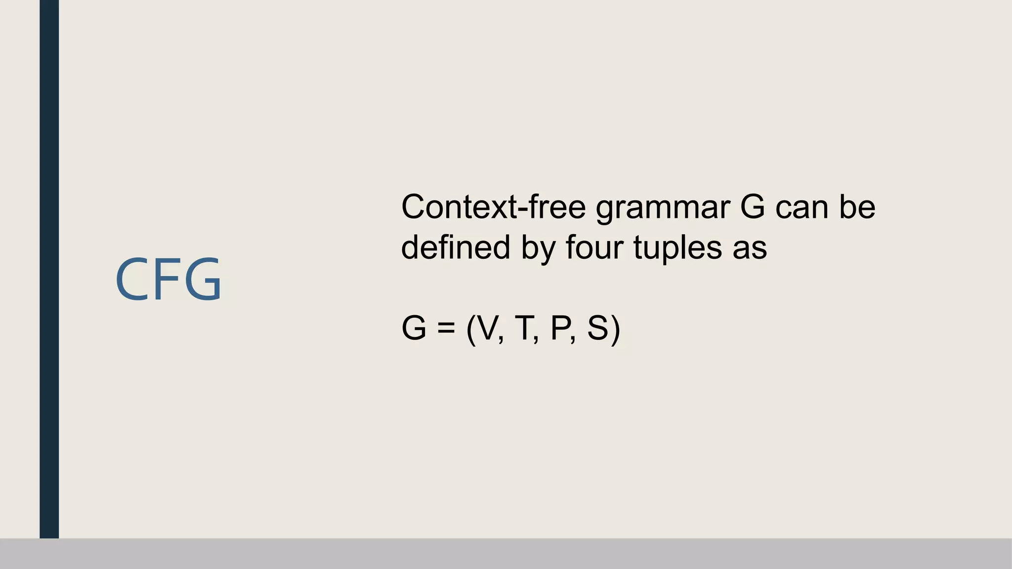 CFG
Context-free grammar G can be
defined by four tuples as
G = (V, T, P, S)
 