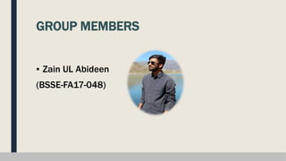 GROUP MEMBERS
▪ Zain UL Abideen
(BSSE-FA17-048)
 