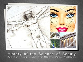 History of the Science of Beauty Tan Kok Hong . Lim Kia Mian . Wong RuiXiong 