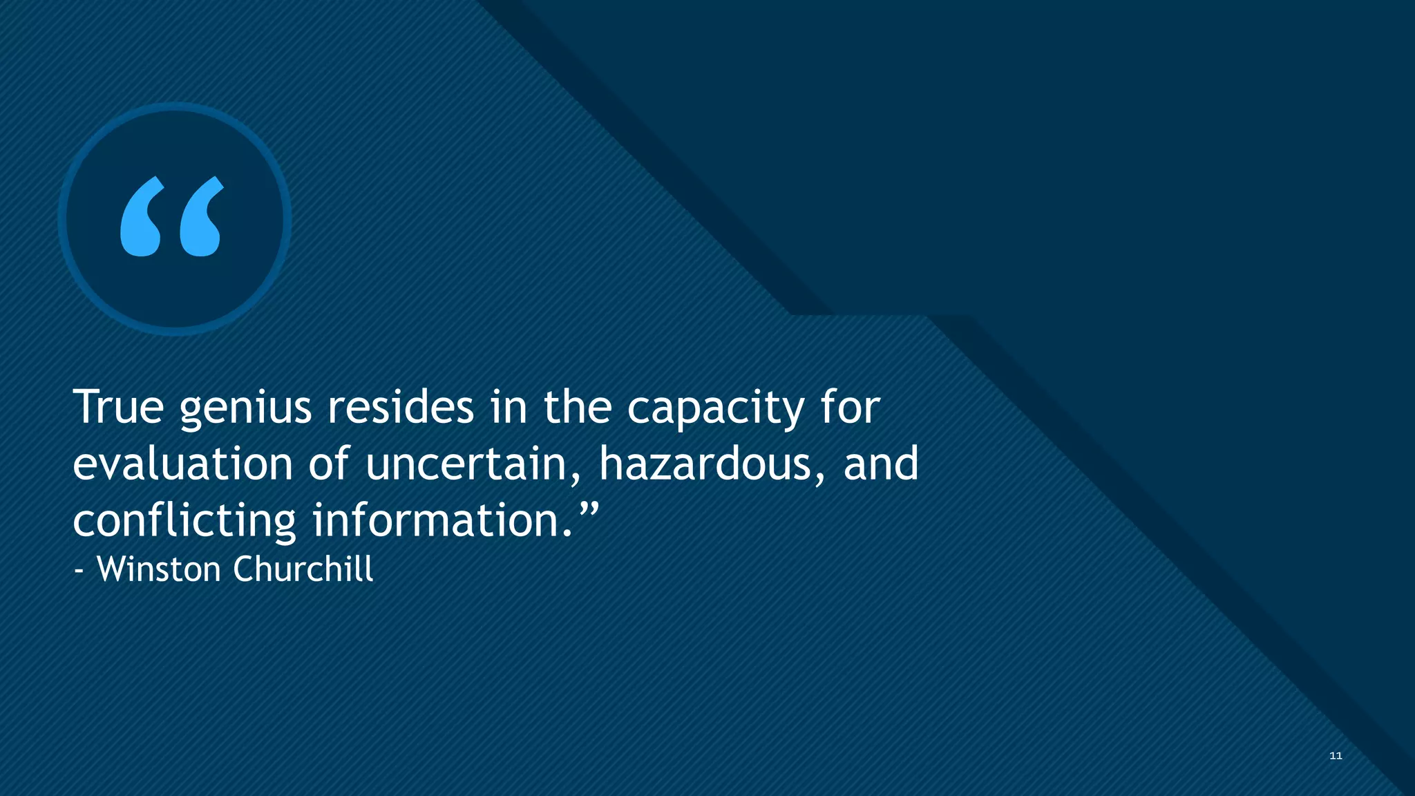 Click to edit Master title style
11
“
True genius resides in the capacity for
evaluation of uncertain, hazardous, and
conflicting information.”
- Winston Churchill
11
 
