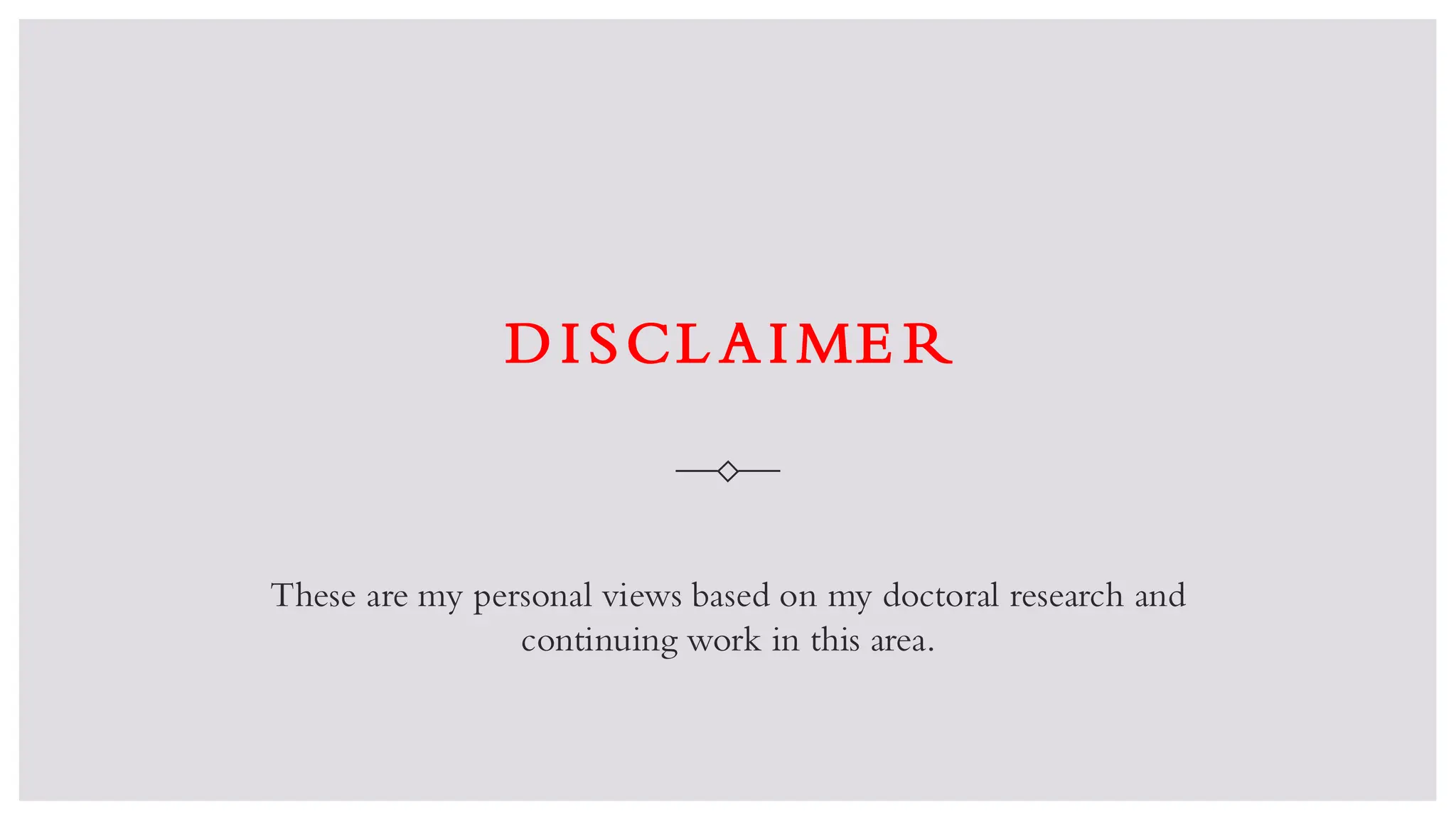 DISCL AIME R
These are my personal views based on my doctoral research and
continuing work in this area.
 