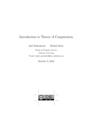Introduction to Theory of Computation
Anil Maheshwari

Michiel Smid

School of Computer Science
Carleton University
E-mail: {anil,michiel}@scs.carleton.ca

October 3, 2012

 
