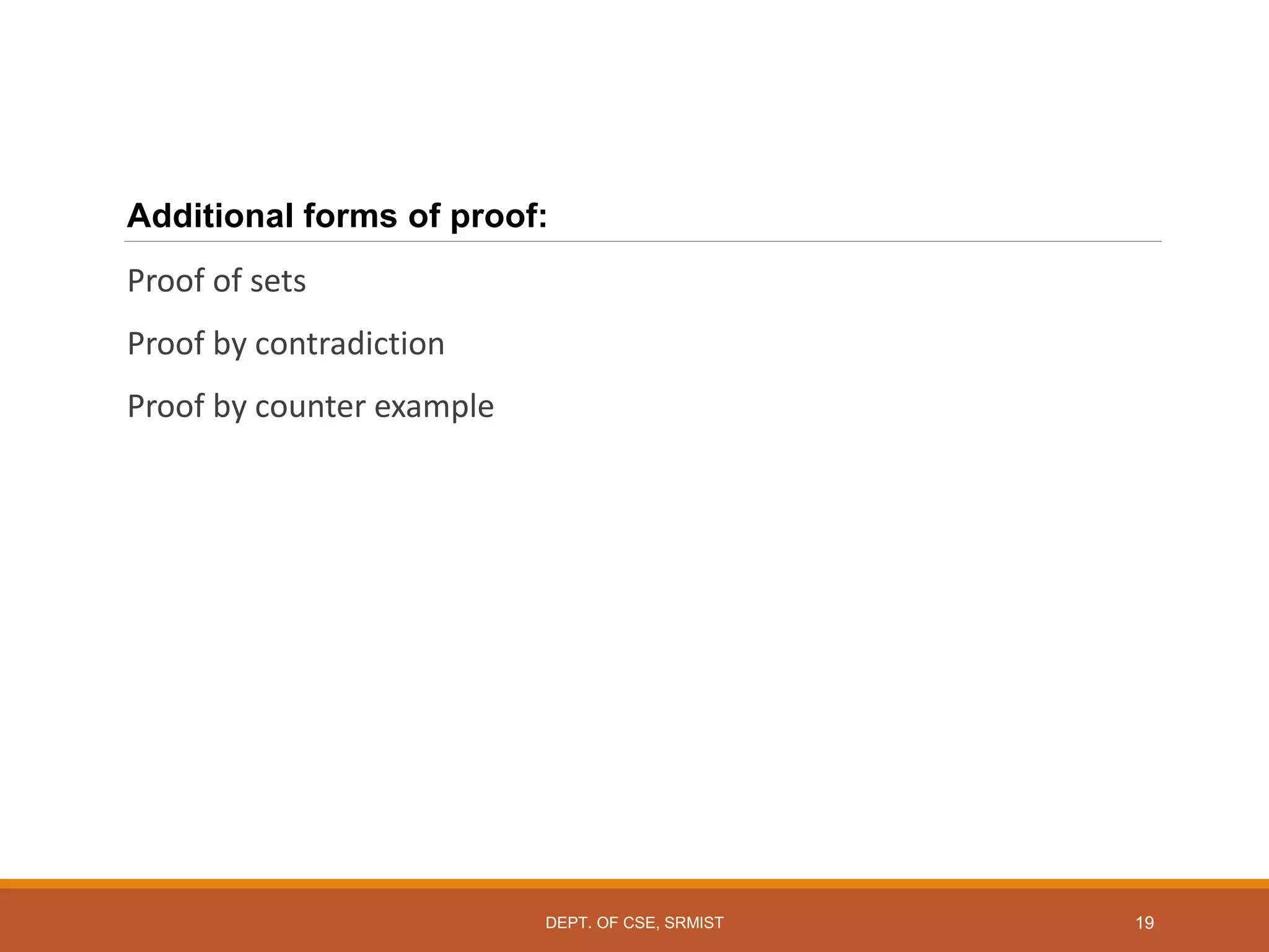 Additional forms of proof:
Proof of sets
Proof by contradiction
Proof by counter example
19
DEPT. OF CSE, SRMIST
 