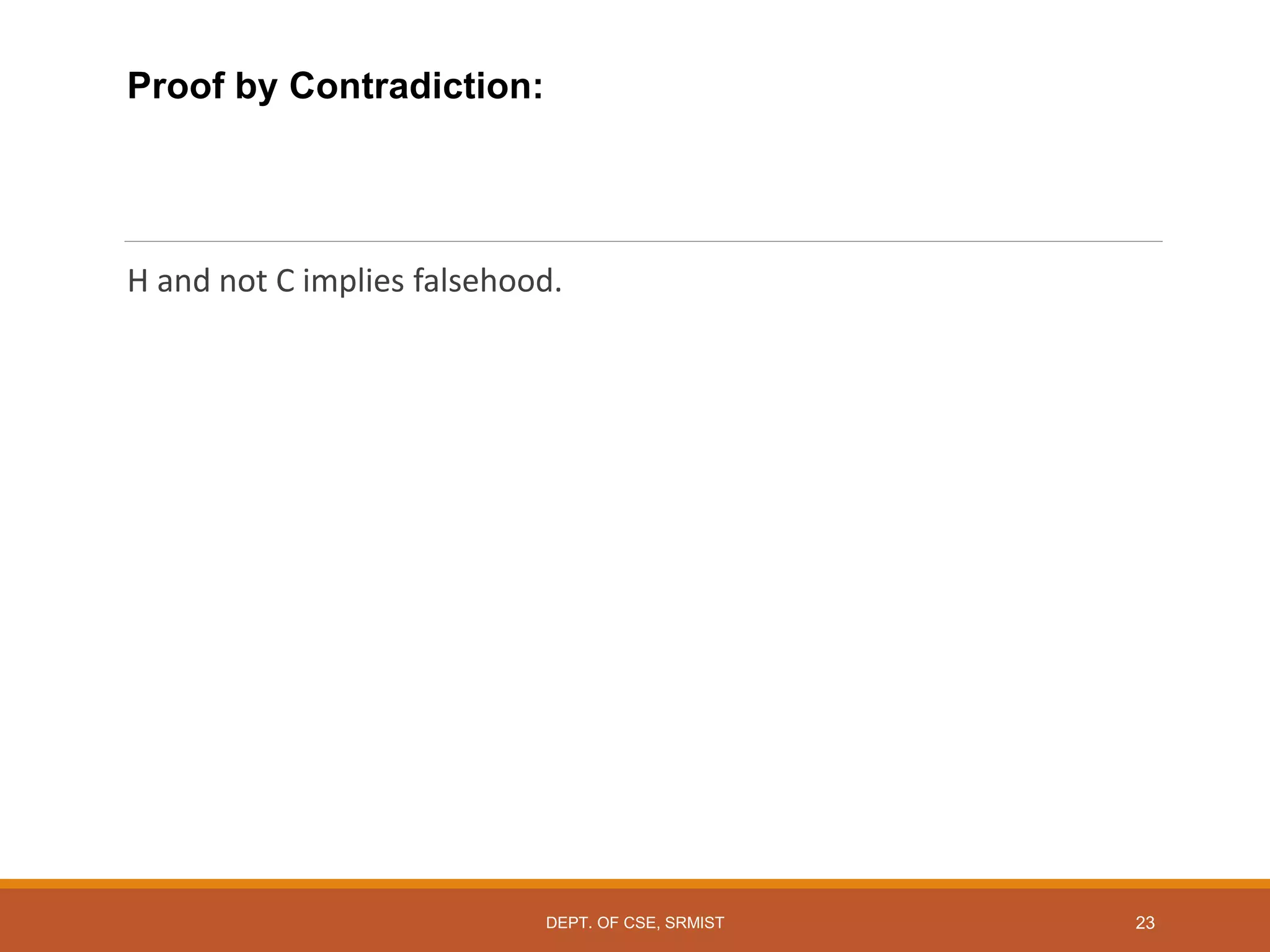 Proof by Contradiction:
H and not C implies falsehood.
23
DEPT. OF CSE, SRMIST
 