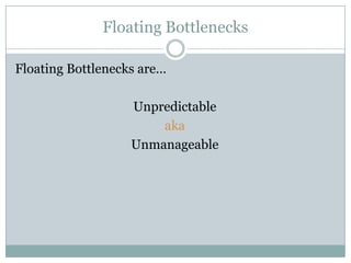Floating Bottlenecks<br />Floating Bottlenecks are…<br />Unpredictable<br />aka<br />Unmanageable<br />