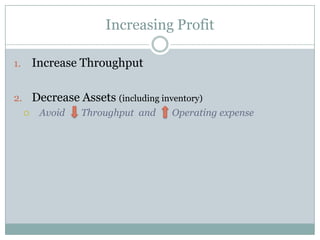 Increasing Profit<br />Increase Throughput<br />Decrease Assets (including inventory)<br />Avoid       Throughput  and    ...