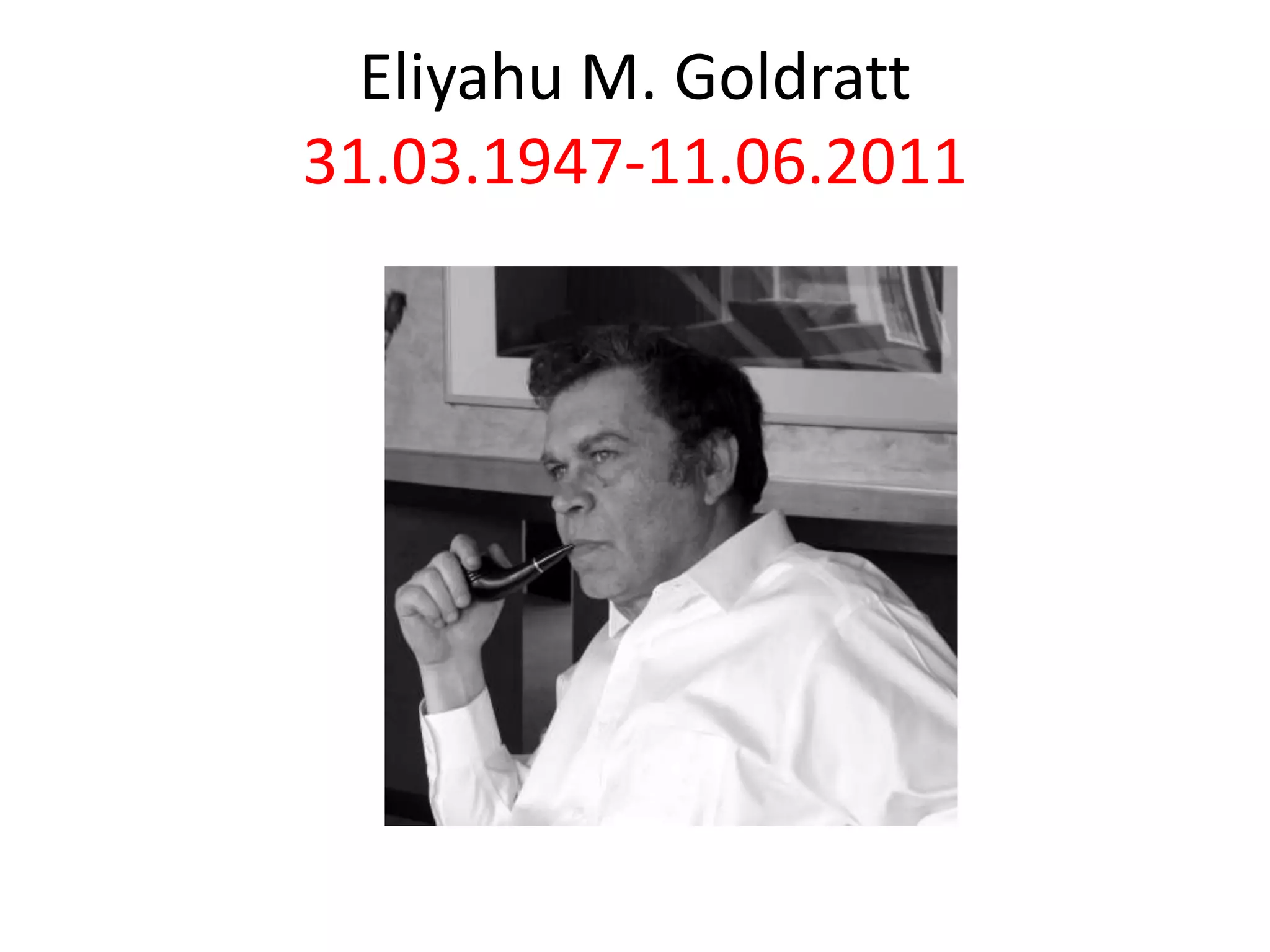 Eliyahu M. Goldratt
31.03.1947-11.06.2011
