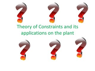 Theory of Constraints and its
  applications on the plant
 