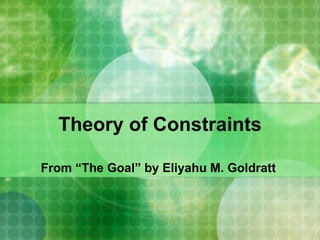 Theory of Constraints From “The Goal” by Eliyahu M. Goldratt  