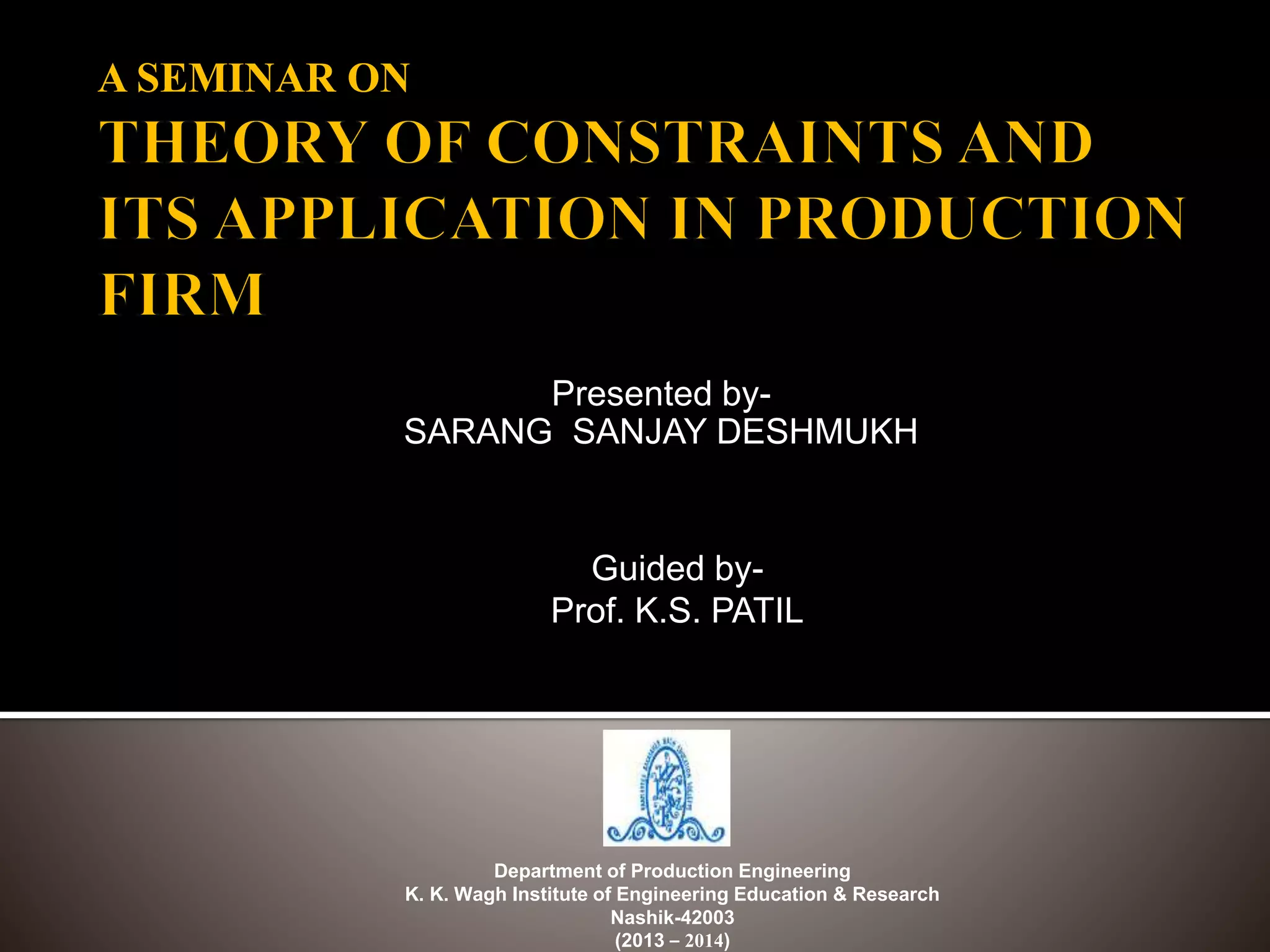 A SEMINAR ON
Presented by-
SARANG SANJAY DESHMUKH
Department of Production Engineering
K. K. Wagh Institute of Engineering Education & Research
Nashik-42003
(2013 – 2014)
Guided by-
Prof. K.S. PATIL
 