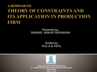 A SEMINAR ON
Presented by-
SARANG SANJAY DESHMUKH
Department of Production Engineering
K. K. Wagh Institute of Engineering Education & Research
Nashik-42003
(2013 – 2014)
Guided by-
Prof. K.S. PATIL
 