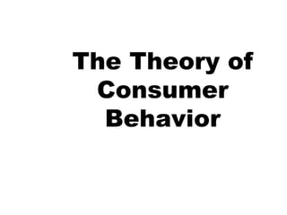 The Theory of
Consumer
Behavior
1
 