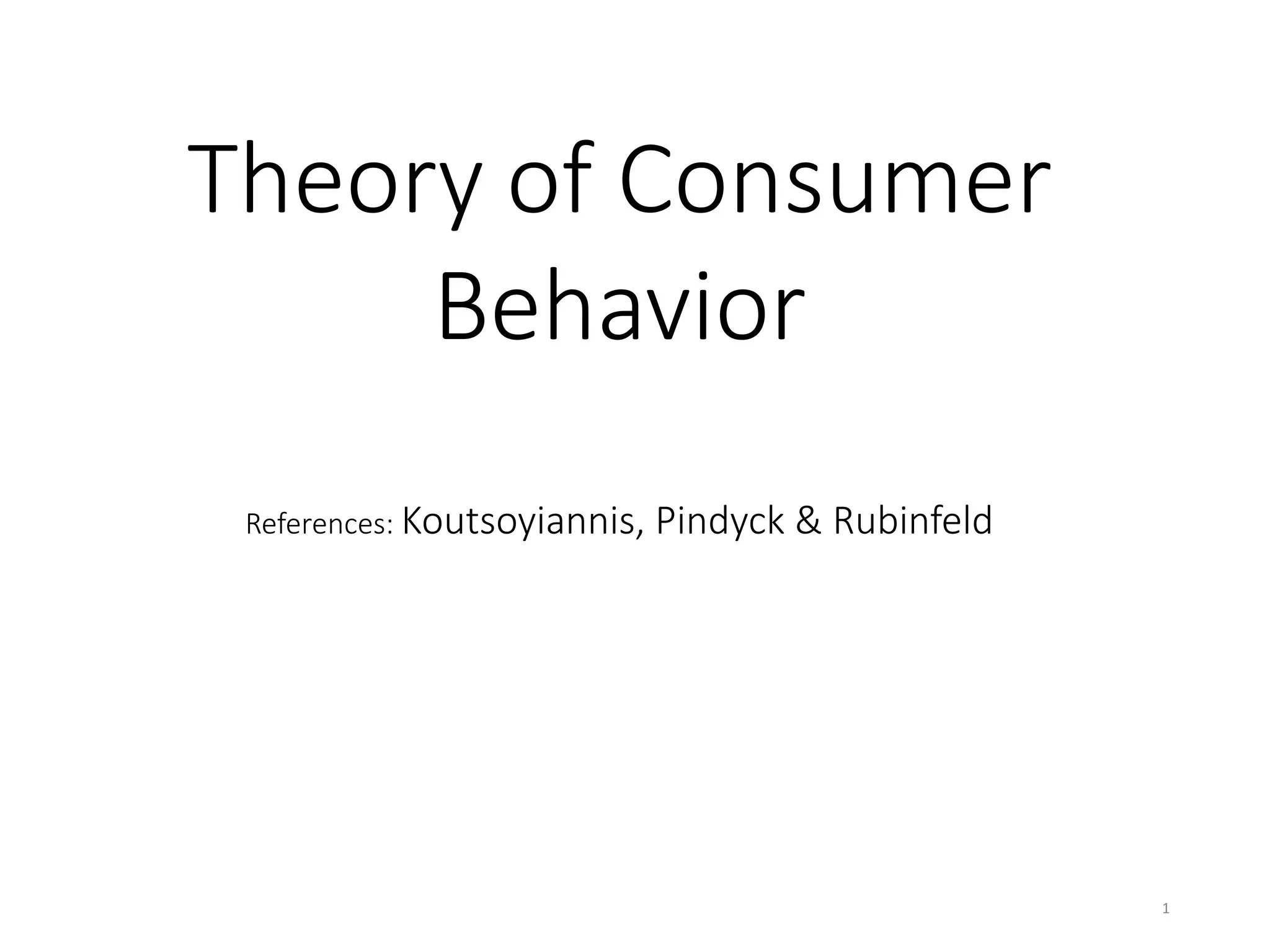 Theory of Consumer
Behavior
References: Koutsoyiannis, Pindyck & Rubinfeld
1
 