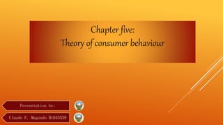 Chapter five:
Theory of consumer behaviour
Presentation by:
Claude P. Magondo B1645539
 