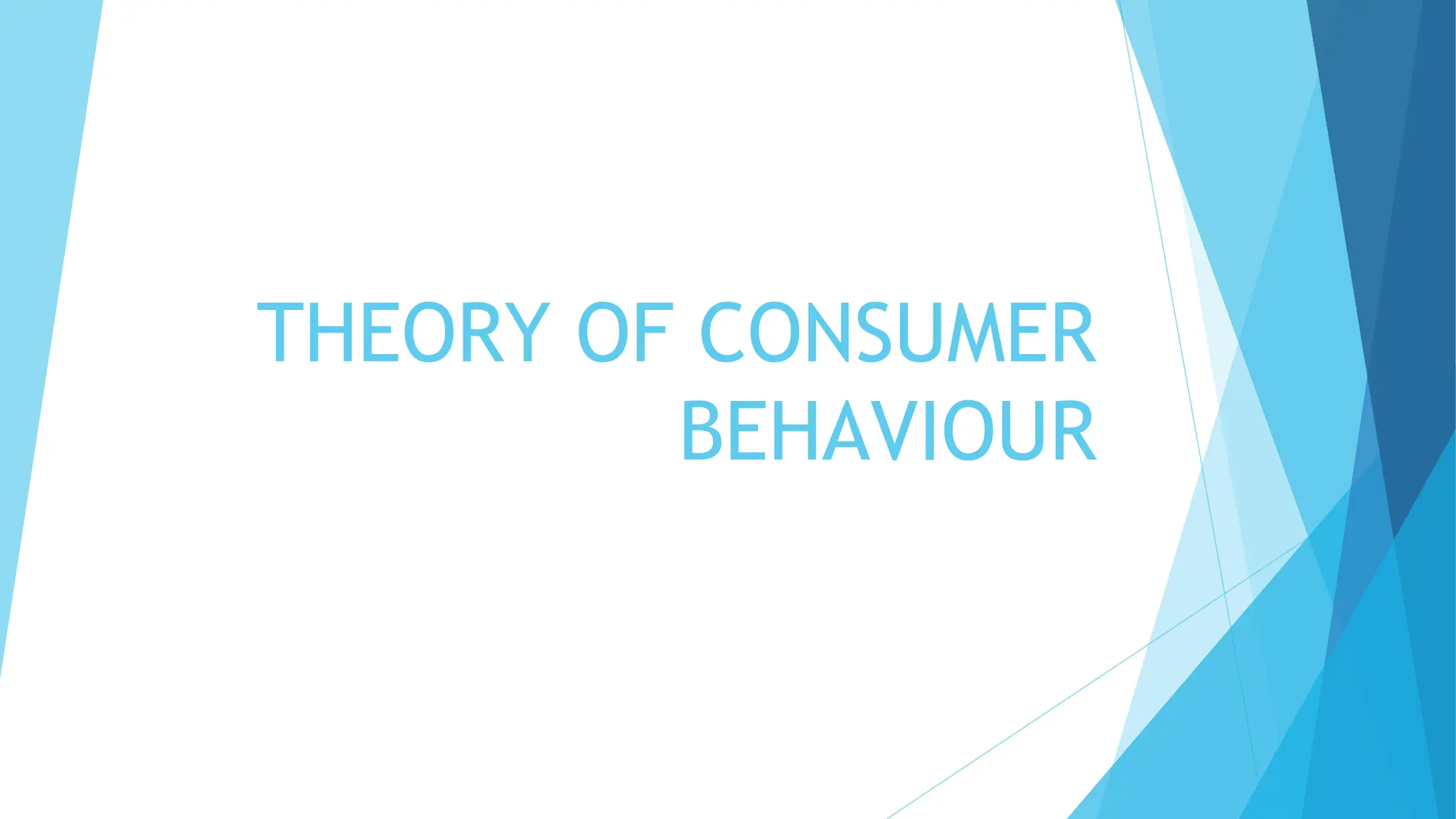 THEORY OF CONSUMER
BEHAVIOUR
 