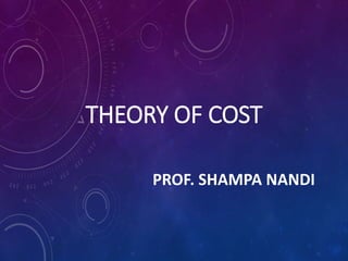 THEORY OF COST
PROF. SHAMPA NANDI
 
