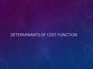 DETERMINANTS OF COST FUNCTION
 