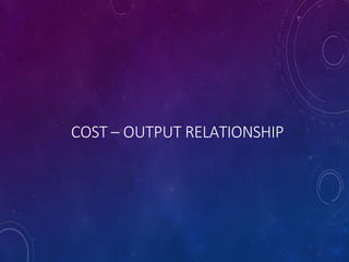 COST – OUTPUT RELATIONSHIP
 