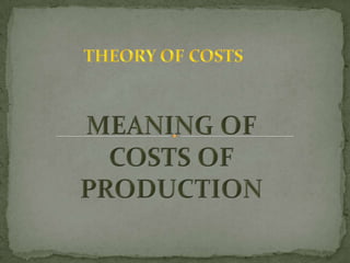 THEORY OF COSTS MEANING OF COSTS OF PRODUCTION 