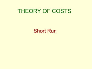 THEORY OF COSTS
Short Run

 