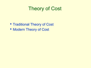 Theory of Cost
 Traditional Theory of Cost
 Modern Theory of Cost
 