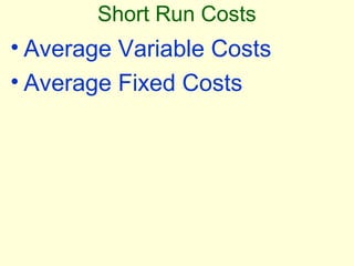 • Average Variable Costs
• Average Fixed Costs
Short Run Costs
 