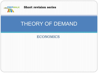 ECONOMICS
THEORY OF DEMAND
Short revision series
 