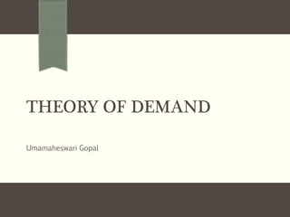THEORY OF DEMAND
Umamaheswari Gopal
 