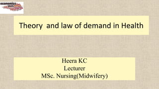 Theory and law of demand in Health
Heera KC
Lecturer
MSc. Nursing(Midwifery)
 