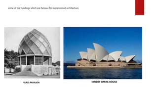 some of the buildings which are famous for expressionist architecture
GLASS PAVALION SYNDEY OPERA HOUSE
 