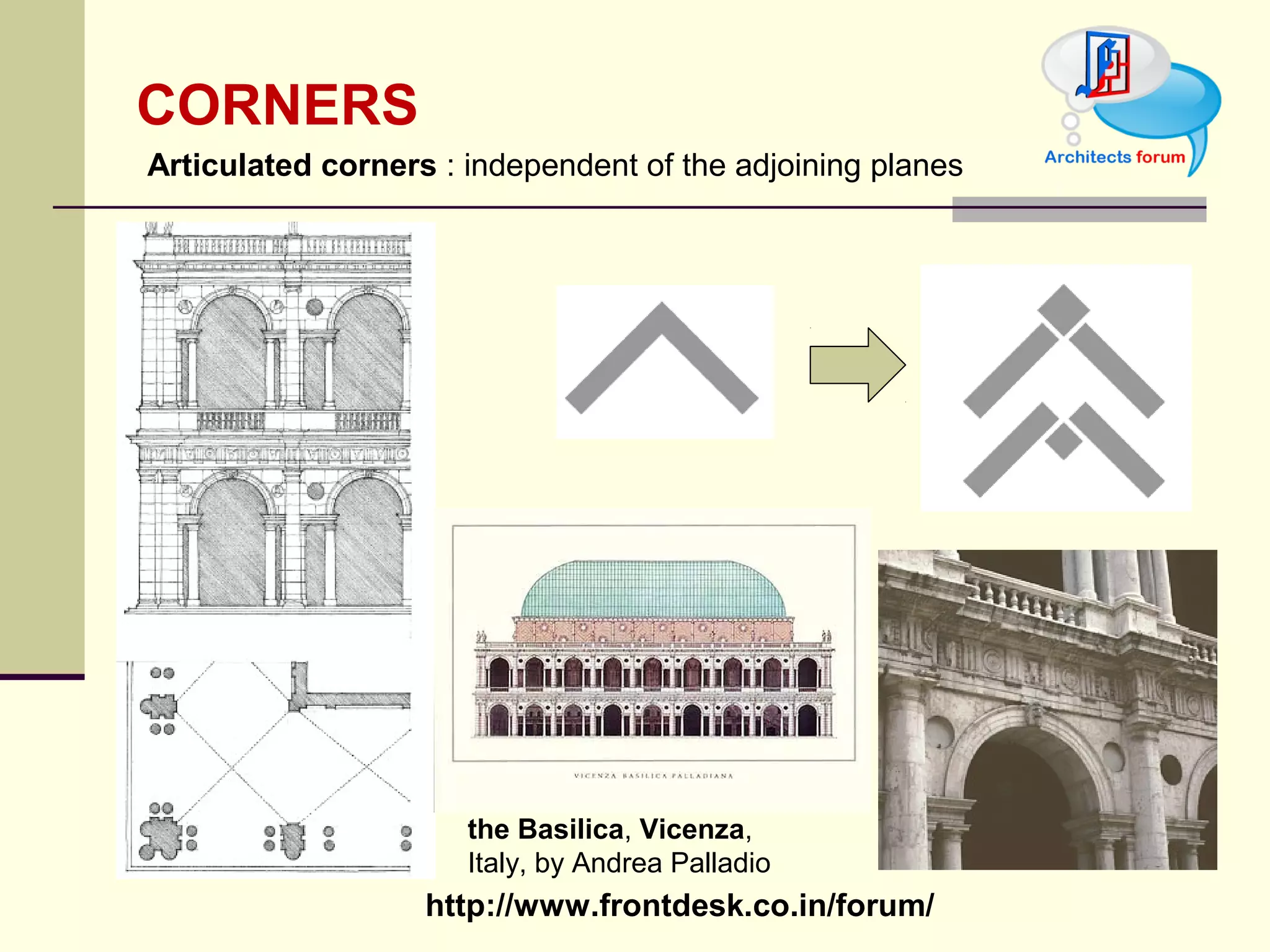 http://www.frontdesk.co.in/forum/
CORNERS
the Basilica, Vicenza, 
Italy, by Andrea Palladio 
 Articulated corners : independent of the adjoining planes 
 