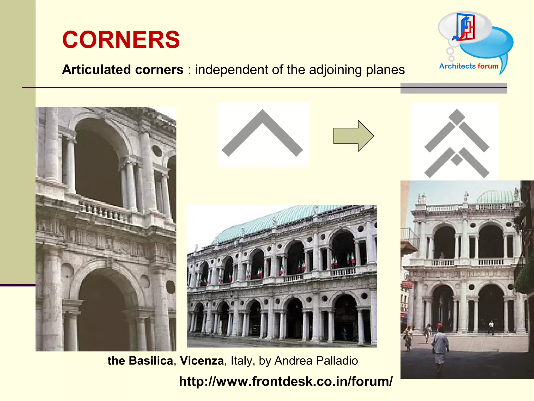 http://www.frontdesk.co.in/forum/
CORNERS
the Basilica, Vicenza, Italy, by Andrea Palladio 
 Articulated corners : independent of the adjoining planes 
 