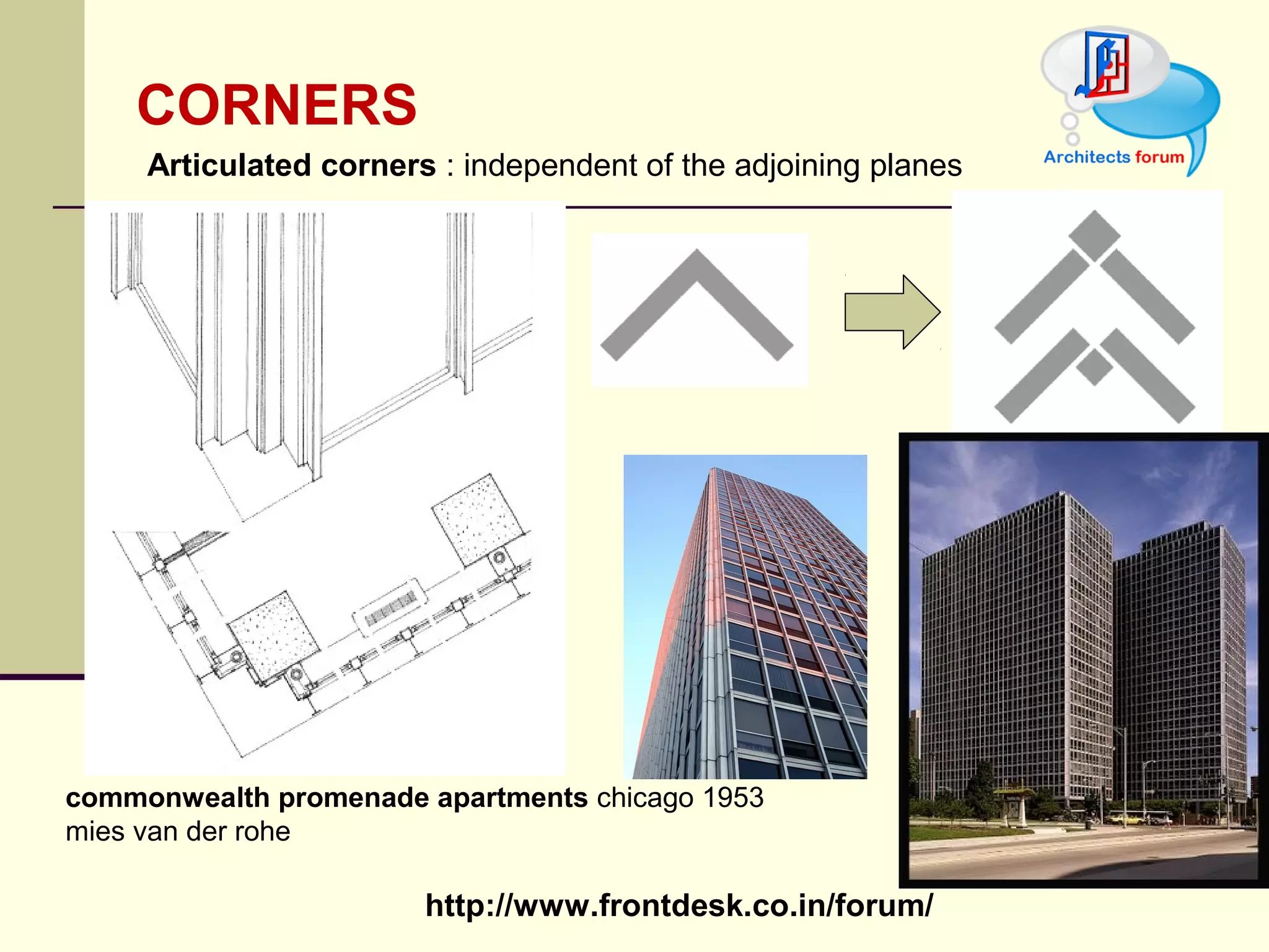 http://www.frontdesk.co.in/forum/
CORNERS
commonwealth promenade apartments chicago 1953 
mies van der rohe 
 Articulated corners : independent of the adjoining planes 
 