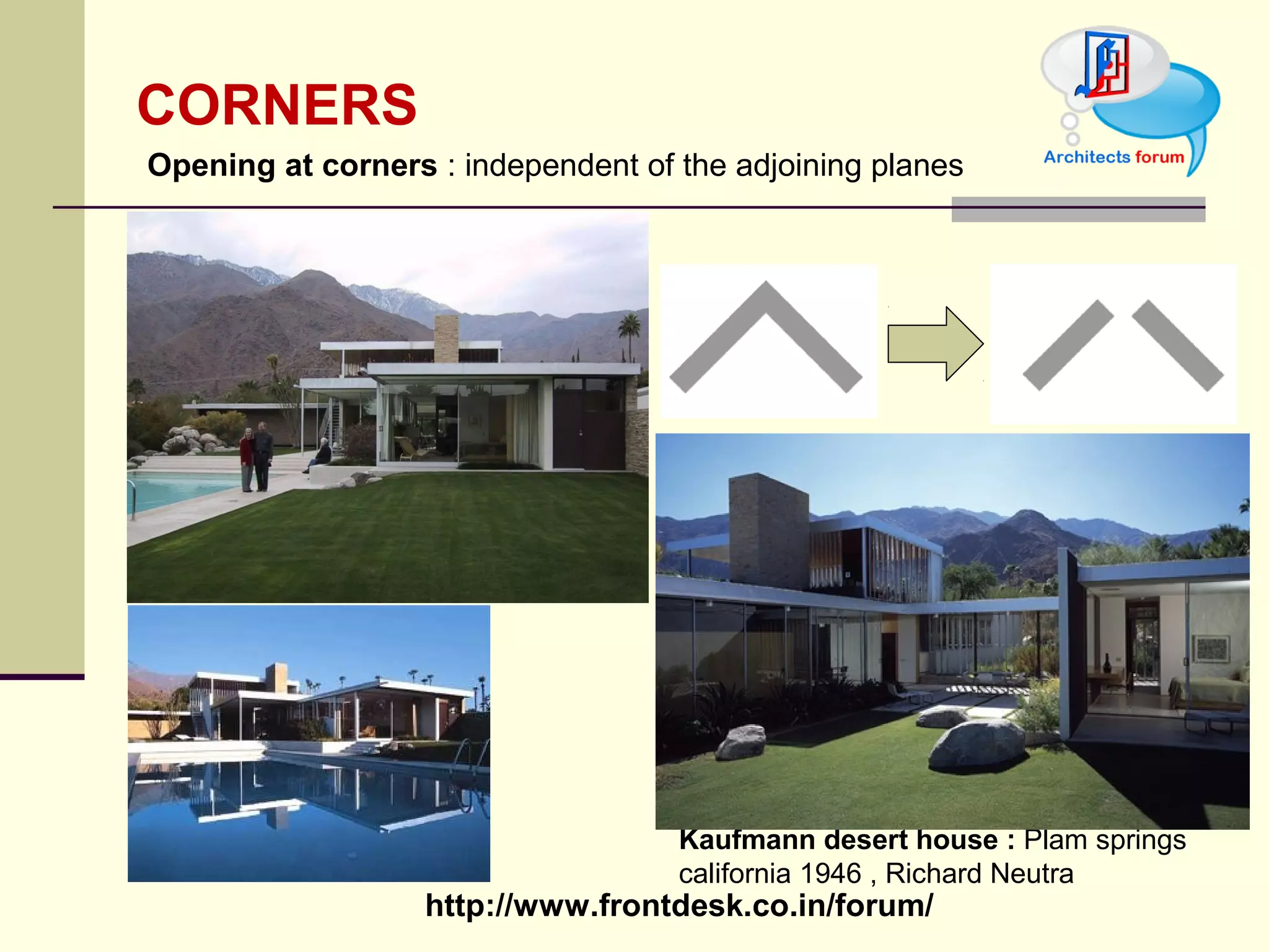 http://www.frontdesk.co.in/forum/
CORNERS
Kaufmann desert house : Plam springs 
california 1946 , Richard Neutra
 Opening at corners : independent of the adjoining planes 
 