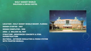WALT DISNEY WORLD
DOLPHIN & SWAN HOTEL
 LOCATION : WALT DISNEY WORLD RESORT, FLORIDA
 DESIGN STARTED : 1987
 DESIGN COMPLETED : 1990
 AREA : 2- MILLION SQ. FEET
 STRUCTURE : REINFORCED CONCRETE & STEEL
SUPERSTRUCTURE
 MATERIAL : EXTERIOR INSULATION & FINISH SYSTEM
WITH PAINTED MURALS.
 