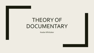 THEORY OF
DOCUMENTARY
KealanWhittaker
 