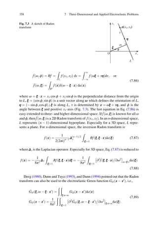 fðω; ϕÞ ¼ Rf ¼
Z
L
fðx1; x2Þ ds ¼
Z 1
À1
fðωξ þ τηÞdτ; or
fðω; ξÞ ¼
Z
R2
fðxÞδ ω À ξ Á xð Þ daðxÞ
(7.86)
where ω ¼ ξ Á x ¼ x1 cos ϕ þ x2 sin ϕ is the perpendicular distance from the origin
to L, ξ ¼ cos ϕ; sin ϕð Þ is a unit vector along ω which deﬁnes the orientation of L,
η ¼ ðÀ sin ϕ; cos ϕÞ?ξ is along L, τ is determined by x ¼ ωξ þ τη, and ϕ is the
angle between ξ and positive x1-axis (Fig. 7.3). The last equation in Eq. (7.86) is
easy extended to three- and higher-dimensional space. If fðω; ξÞ is known for all ω
and ϕ, then fðω; ξÞis a 2D Radon transform of f ðx1; x2Þ. In an n-dimensional space,
L represents ðn À 1Þ-dimensional hyperplane. Especially for a 3D space, L repre-
sents a plane. For n-dimensional space, the inversion Radon transform is
fðxÞ ¼
1
2ð2πiÞnÀ1
ΔðnÀ1Þ 2=
x
Z
ξj j¼1
Rfðξ; ξ Á xÞdaðξÞ (7.87)
whereΔx is the Laplacian operator. Especially for 3D space, Eq. (7.87) is reduced to
fðxÞ ¼ À
1
8π2
Δ3
Z
ξj j¼1
Rfðξ; ξ Á xÞdξ ¼ À
1
8π2
Z
ξj j¼1
@2 fðξ; ξ Á xÞ @ω2
Â Ã
ω¼ξÁx
daðξÞ
(7.88)
Deeg (1980), Dunn and Taya (1993), and Dunn (1994) pointed out that the Radon
transform can also be used to the electroelastic Green function GIJðx À x0
Þ, i.e.,
GIJðξ; ω À ξ Á x0
Þ ¼
ð ð
ξÁx¼ω
GIJðx À x0
ÞdaðxÞ
GIJðx À x0
Þ ¼
1
8π2
ð ð
ξj j¼1
@2 GIJðξ; ω À ξ Á x0
Þ @ω2
Â Ã
ξÁx¼ω
daðξÞ
(7.89)
Fig. 7.3 A sketch of Radon
transform
358 7 Three-Dimensional and Applied Electroelastic Problems
 