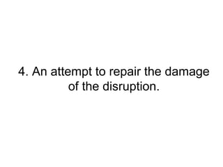 4. An attempt to repair the damage
          of the disruption.
 