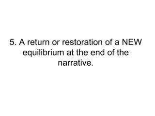 5. A return or restoration of a NEW
    equilibrium at the end of the
              narrative.
 