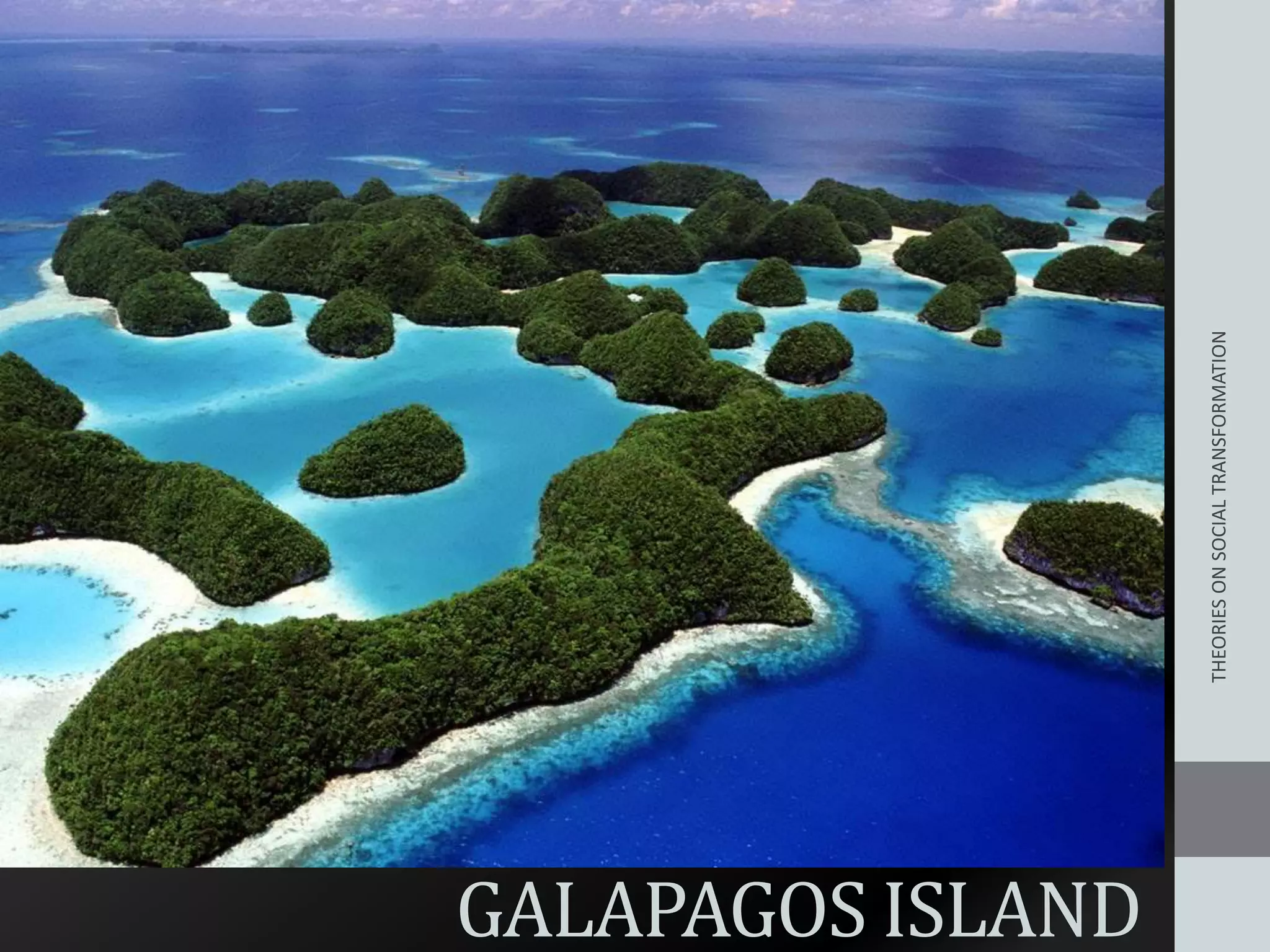 GALAPAGOS ISLAND
THEORIESONSOCIALTRANSFORMATION
 