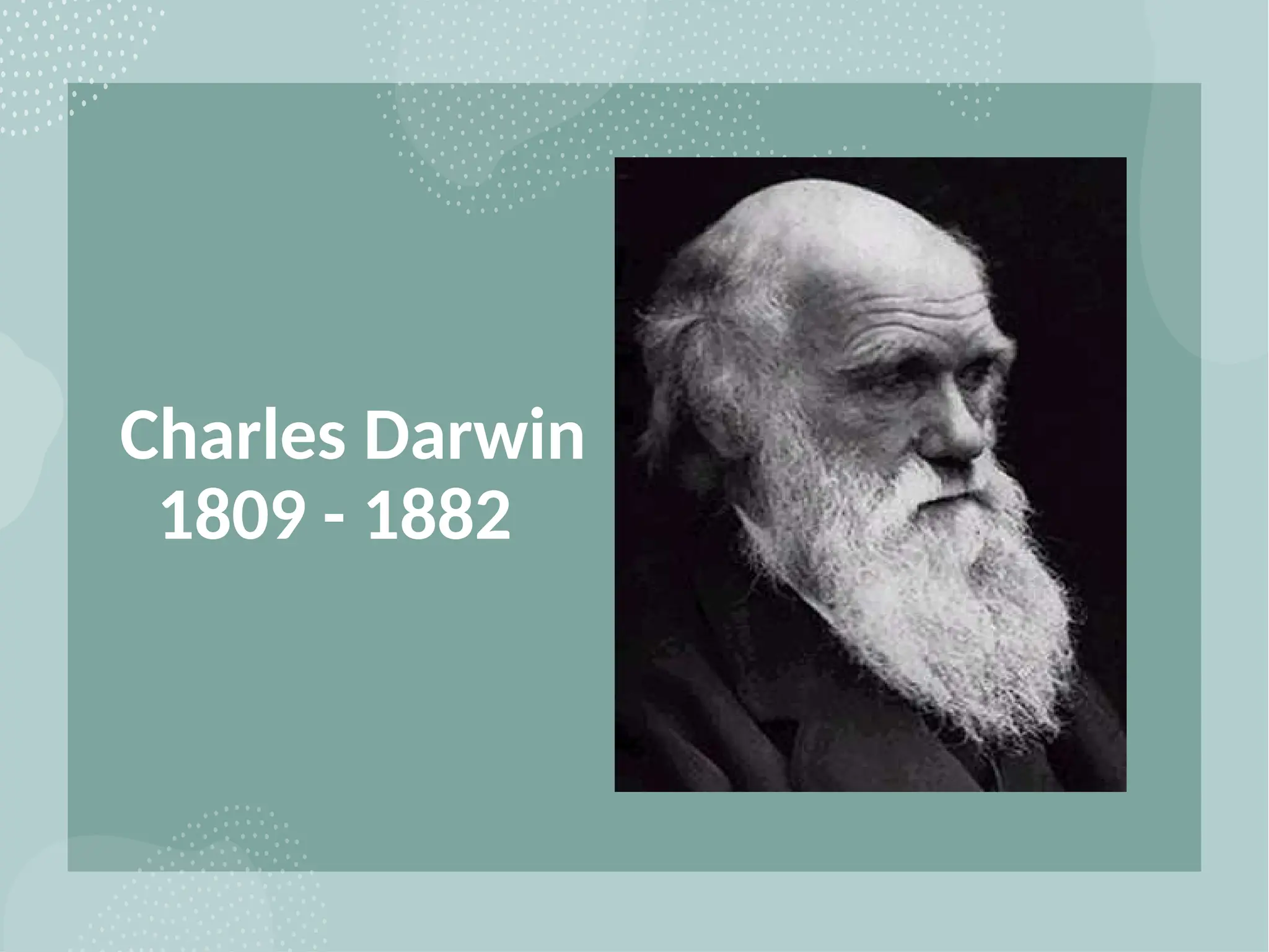 Charles Darwin
1809 - 1882
 