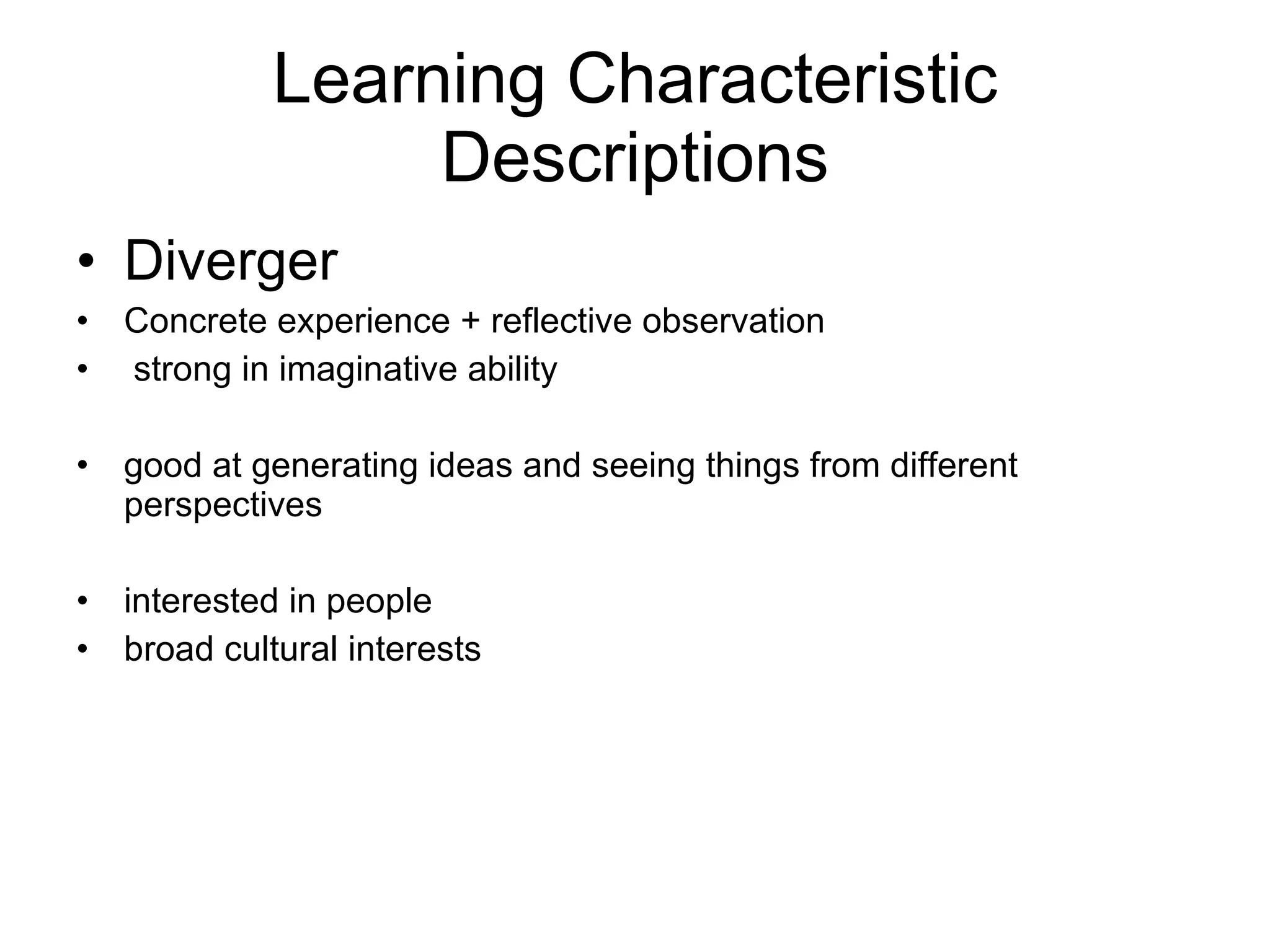 Learning Characteristic Descriptions Diverger Concrete experience + reflective observation strong in imaginative ability good at generating ideas and seeing things from different perspectives interested in people broad cultural interests 