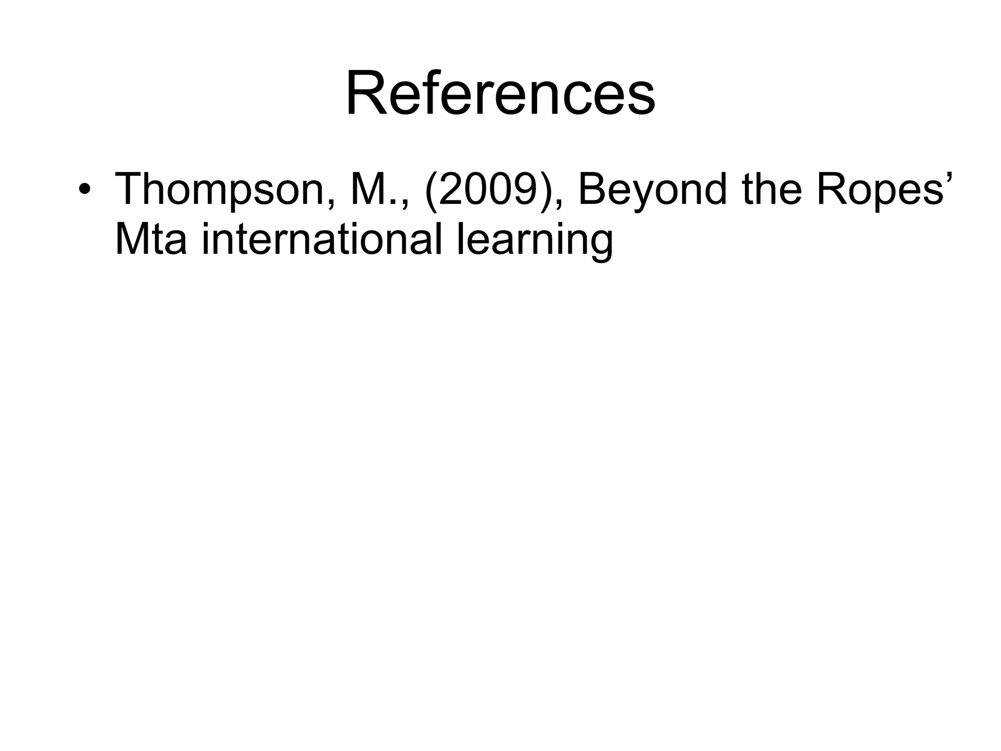 References Thompson, M., (2009), Beyond the Ropes’ Mta international learning 