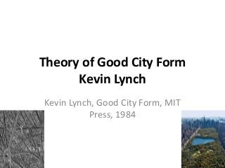 Theory of Good City Form
Kevin Lynch
Kevin Lynch, Good City Form, MIT
Press, 1984
 