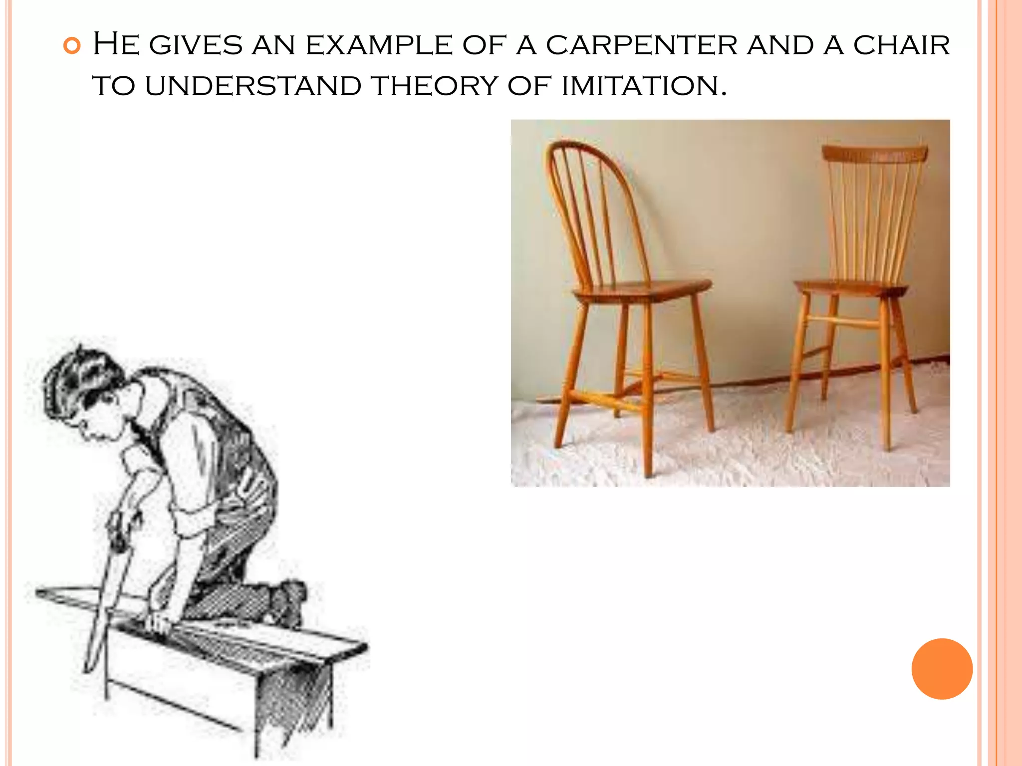    He gives an example of a carpenter and a chair
    to understand theory of imitation.
 