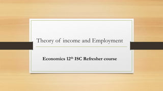 Theory of income and Employment
Economics 12th ISC Refresher course
 