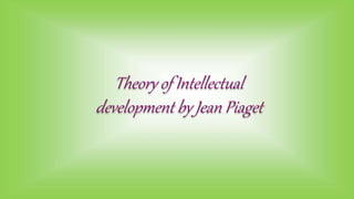 Theory of Intellectual
development by Jean Piaget
 