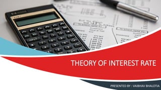 THEORY OF INTEREST RATE
PRESENTED BY : VAIBHAV BHALOTIA
 