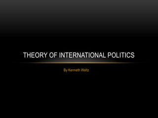 THEORY OF INTERNATIONAL POLITICS
           By Kenneth Waltz
 